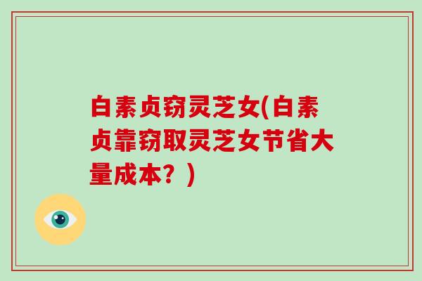 白素贞窃灵芝女(白素贞靠窃取灵芝女节省大量成本？)