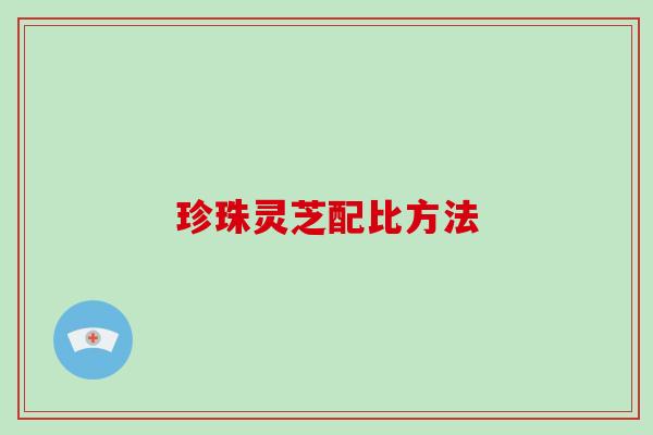 珍珠灵芝配比方法