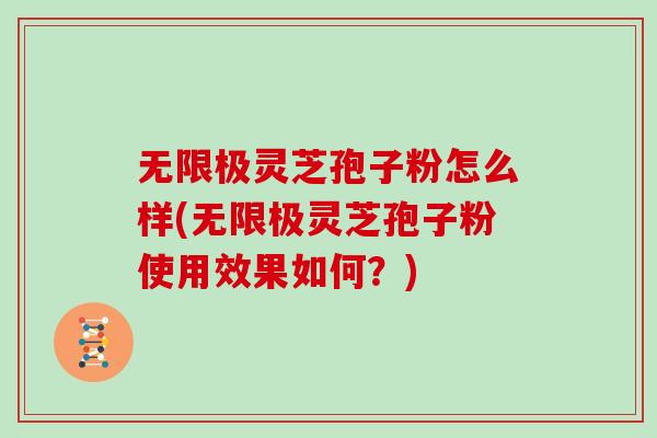 无限极灵芝孢子粉怎么样(无限极灵芝孢子粉使用效果如何？)