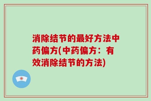 消除结节的最好方法中药偏方(中药偏方：有效消除结节的方法)