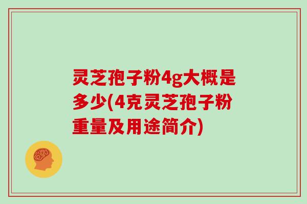 灵芝孢子粉4g大概是多少(4克灵芝孢子粉重量及用途简介)-第1张图片-灵芝大师 灵芝孢子粉4g大概是多少(4克灵芝孢子粉重量及用途简介)-第1张图片-灵芝大师