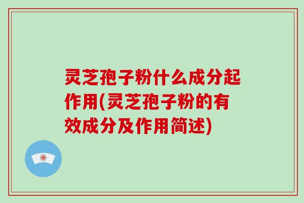 灵芝孢子粉什么成分起作用(灵芝孢子粉的有效成分及作用简述)-第1张图片-灵芝大师 灵芝孢子粉什么成分起作用(灵芝孢子粉的有效成分及作用简述)-第1张图片-灵芝大师