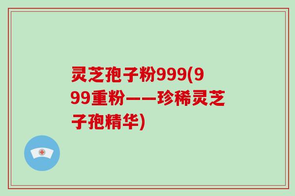 灵芝孢子粉999(999重粉——珍稀灵芝子孢精华)