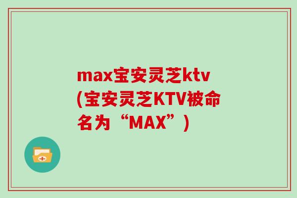 max宝安灵芝ktv(宝安灵芝KTV被命名为“MAX”)