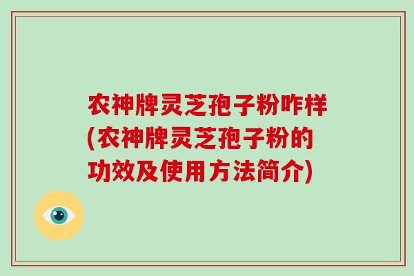 农神牌灵芝孢子粉咋样(农神牌灵芝孢子粉的功效及使用方法简介)-第1张图片-灵芝大师 农神牌灵芝孢子粉咋样(农神牌灵芝孢子粉的功效及使用方法简介)-第1张图片-灵芝大师
