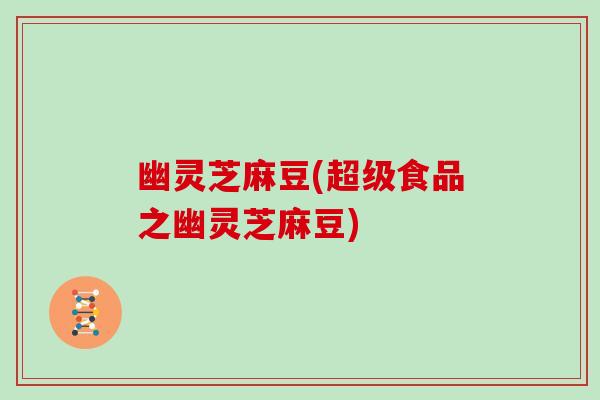 幽灵芝麻豆(超级食品之幽灵芝麻豆)