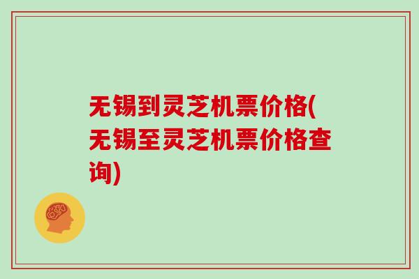 无锡到灵芝机票价格(无锡至灵芝机票价格查询)
