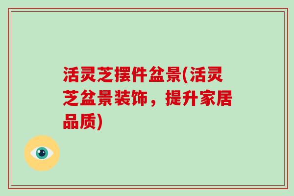 活灵芝摆件盆景(活灵芝盆景装饰，提升家居品质)