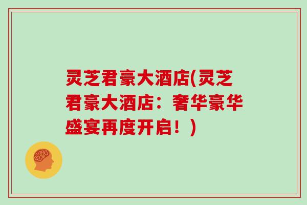 灵芝君豪大酒店(灵芝君豪大酒店：奢华豪华盛宴再度开启！)