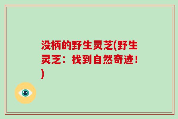 没柄的野生灵芝(野生灵芝：找到自然奇迹！)