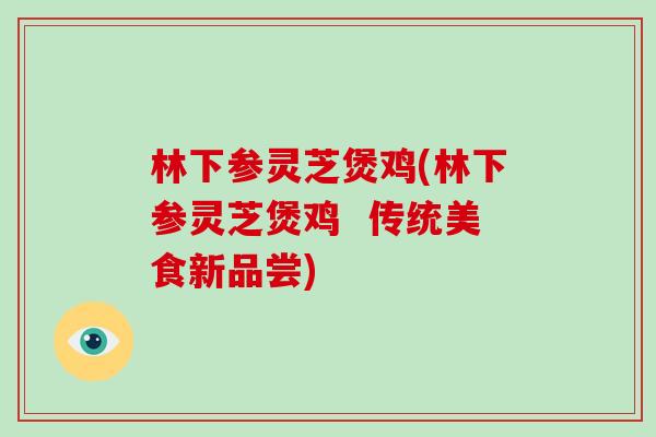 林下参灵芝煲鸡(林下参灵芝煲鸡  传统美食新品尝)