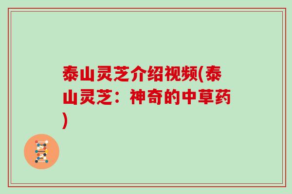 泰山灵芝介绍视频(泰山灵芝：神奇的中草药)