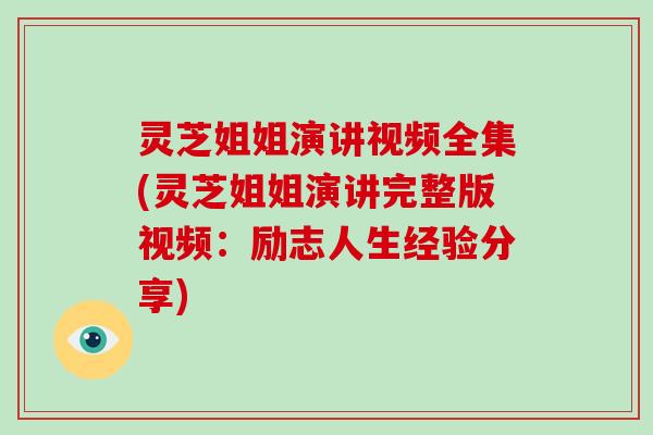 灵芝姐姐演讲视频全集(灵芝姐姐演讲完整版视频：励志人生经验分享)