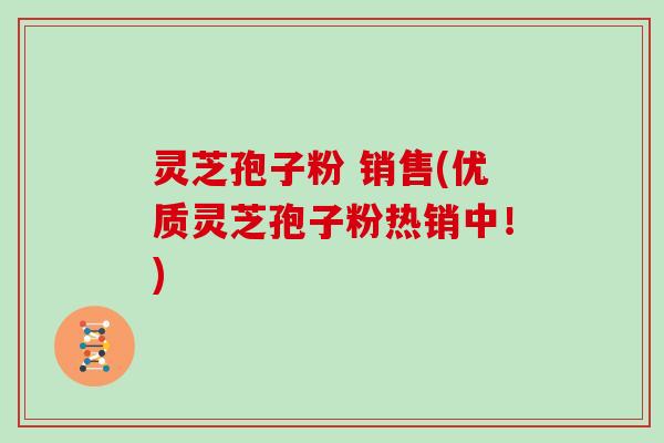 灵芝孢子粉 销售(优质灵芝孢子粉热销中！)