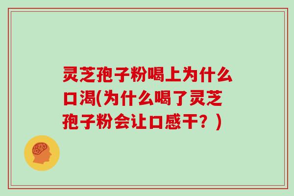 灵芝孢子粉喝上为什么口渴(为什么喝了灵芝孢子粉会让口感干?)-第1张图片-灵芝大师 灵芝孢子粉喝上为什么口渴(为什么喝了灵芝孢子粉会让口感干?)-第1张图片-灵芝大师