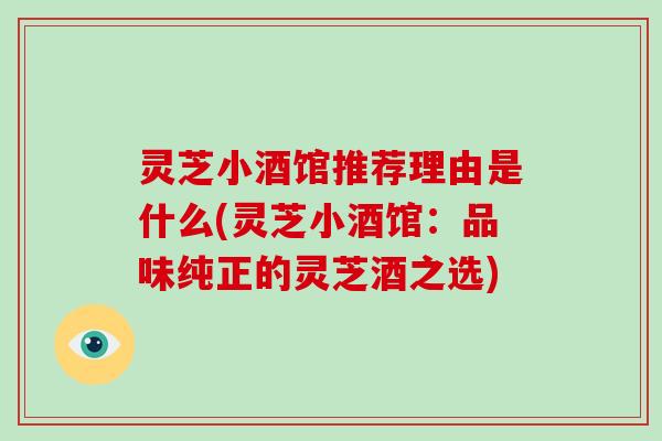 灵芝小酒馆推荐理由是什么(灵芝小酒馆:品味纯正的灵芝酒之选)-第1张图片-灵芝大师 灵芝小酒馆推荐理由是什么(灵芝小酒馆:品味纯正的灵芝酒之选)-第1张图片-灵芝大师
