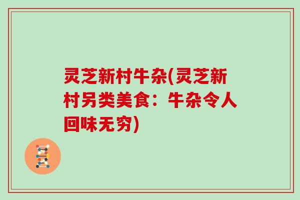 灵芝新村牛杂(灵芝新村另类美食：牛杂令人回味无穷)