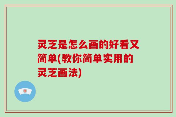 灵芝是怎么画的好看又简单(教你简单实用的灵芝画法)