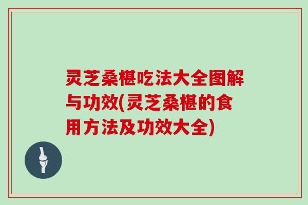 灵芝桑椹吃法大全图解与功效(灵芝桑椹的食用方法及功效大全)