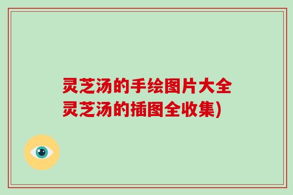 灵芝汤的手绘图片大全灵芝汤的插图全收集)