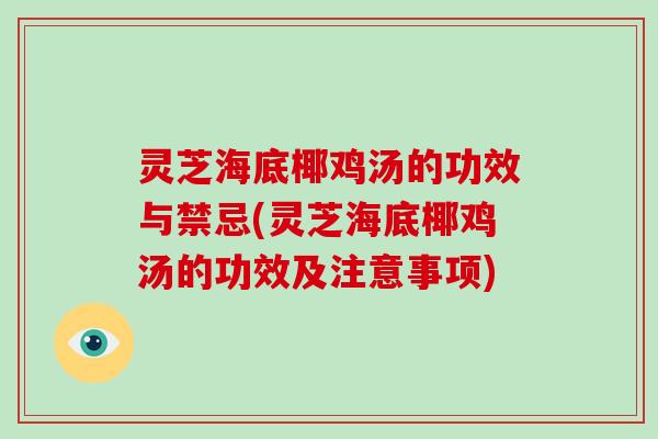 灵芝海底椰鸡汤的功效与禁忌(灵芝海底椰鸡汤的功效及注意事项)