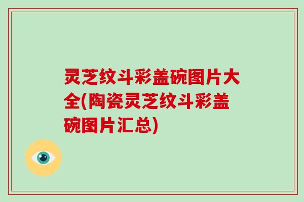 灵芝纹斗彩盖碗图片大全(陶瓷灵芝纹斗彩盖碗图片汇总)