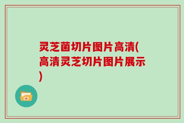 灵芝菌切片图片高清(高清灵芝切片图片展示)