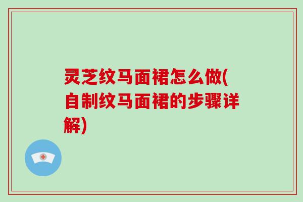 灵芝纹马面裙怎么做(自制纹马面裙的步骤详解)