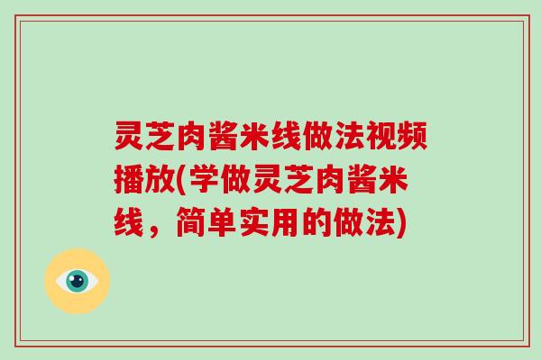灵芝肉酱米线做法视频播放(学做灵芝肉酱米线，简单实用的做法)