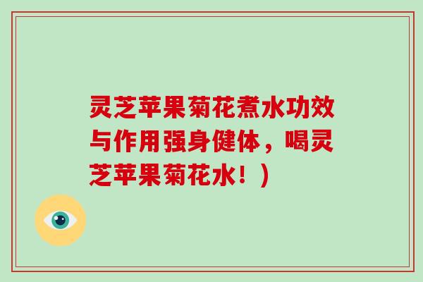 灵芝苹果菊花煮水功效与作用强身健体，喝灵芝苹果菊花水！)