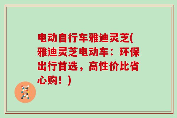 电动自行车雅迪灵芝(雅迪灵芝电动车:环保出行首选,高性价比省心购!)-第1张图片-灵芝大师 电动自行车雅迪灵芝(雅迪灵芝电动车:环保出行首选,高性价比省心购!)-第1张图片-灵芝大师