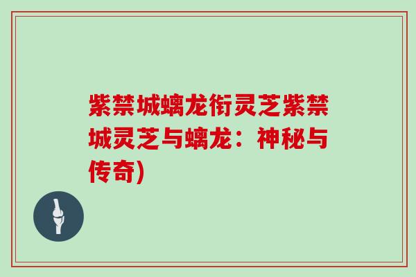 紫禁城螭龙衔灵芝紫禁城灵芝与螭龙：神秘与传奇)