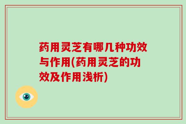 药用灵芝有哪几种功效与作用(药用灵芝的功效及作用浅析)-第1张图片-灵芝大师