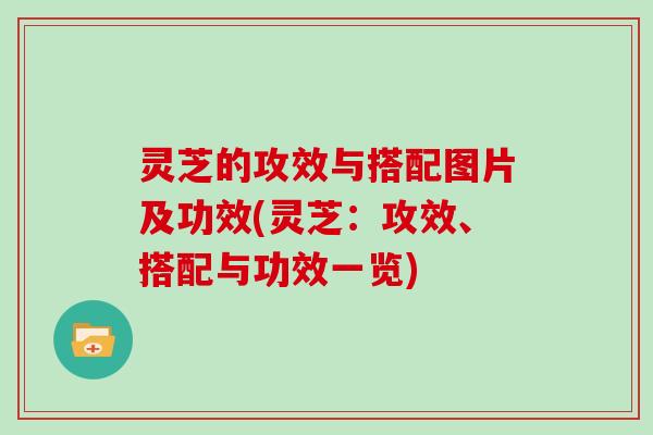 灵芝的攻效与搭配图片及功效(灵芝:攻效、搭配与功效一览)-第1张图片-灵芝大师 灵芝的攻效与搭配图片及功效(灵芝:攻效、搭配与功效一览)-第1张图片-灵芝大师