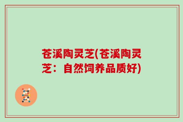 苍溪陶灵芝(苍溪陶灵芝：自然饲养品质好)