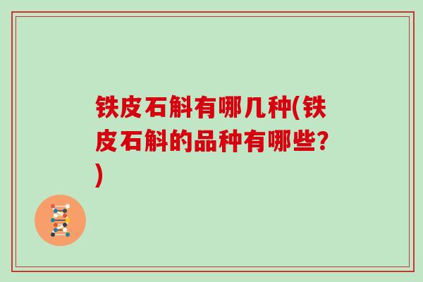 铁皮石斛有哪几种(铁皮石斛的品种有哪些？)