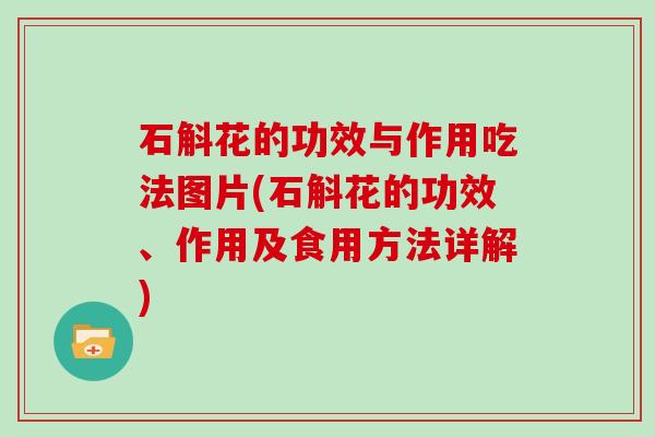 石斛花的功效与作用吃法图片(石斛花的功效、作用及食用方法详解)