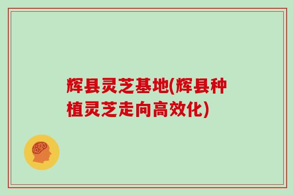 辉县灵芝基地(辉县种植灵芝走向高效化)