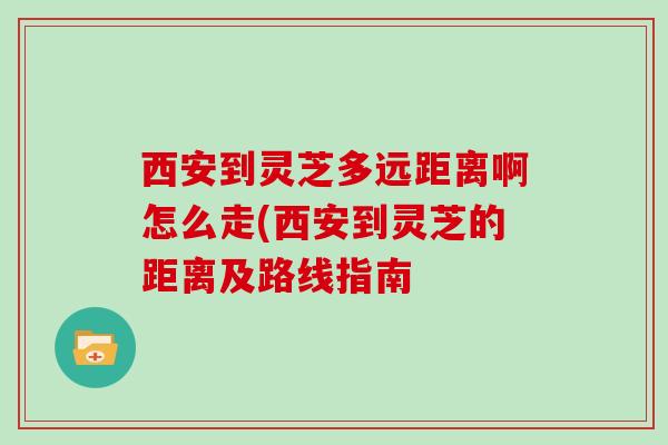 西安到灵芝多远距离啊怎么走(西安到灵芝的距离及路线指南