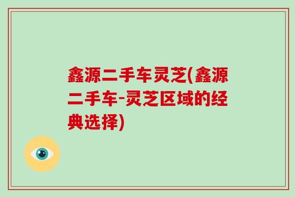鑫源二手车灵芝(鑫源二手车-灵芝区域的经典选择)
