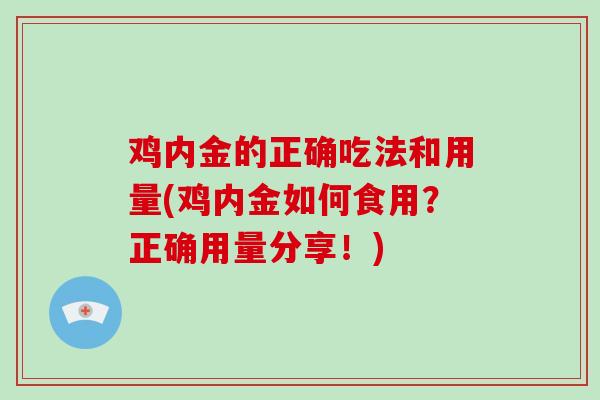 鸡内金的正确吃法和用量(鸡内金如何食用？正确用量分享！)