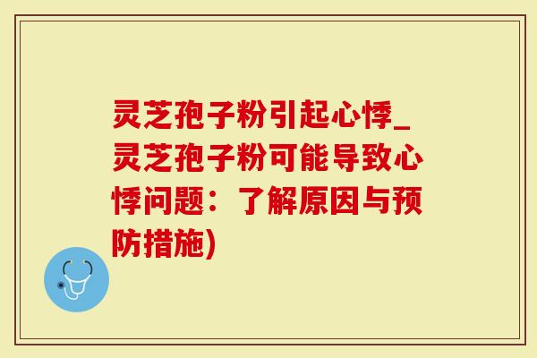 灵芝孢子粉引起心悸_灵芝孢子粉可能导致心悸问题：了解原因与预防措施)