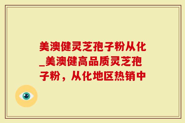 美澳健灵芝孢子粉从化_美澳健高品质灵芝孢子粉，从化地区热销中
