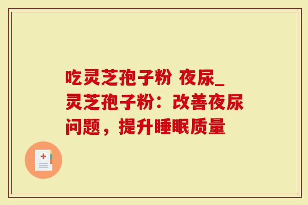 吃灵芝孢子粉 夜尿_灵芝孢子粉：改善夜尿问题，提升睡眠质量