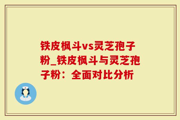 铁皮枫斗vs灵芝孢子粉_铁皮枫斗与灵芝孢子粉：全面对比分析