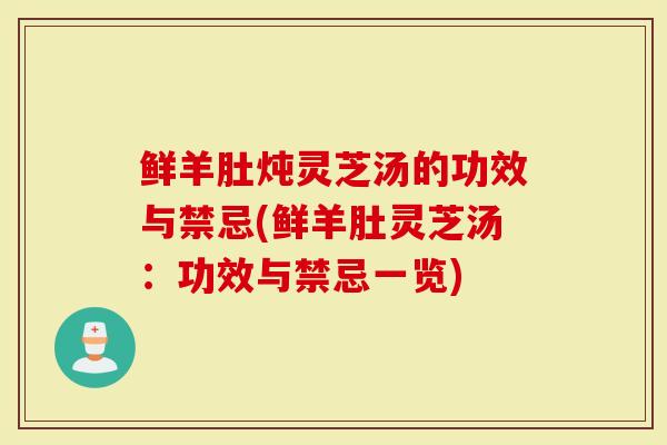 鲜羊肚炖灵芝汤的功效与禁忌(鲜羊肚灵芝汤:功效与禁忌一览)-第1张图片-灵芝大师 鲜羊肚炖灵芝汤的功效与禁忌(鲜羊肚灵芝汤:功效与禁忌一览)-第1张图片-灵芝大师