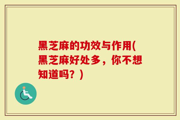 黑芝麻的功效与作用(黑芝麻好处多，你不想知道吗？)