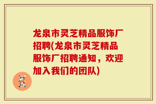 龙泉市灵芝精品服饰厂招聘(龙泉市灵芝精品服饰厂招聘通知，欢迎加入我们的团队)