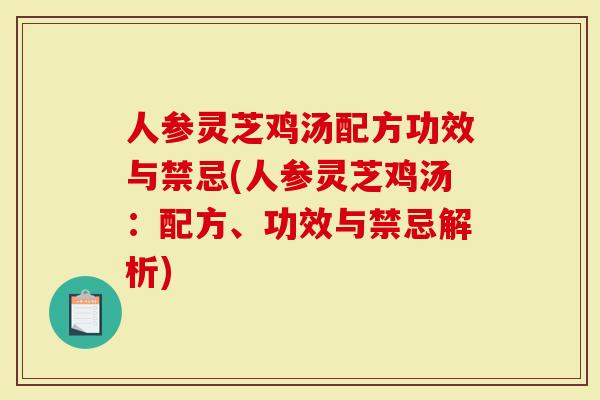 人参灵芝鸡汤配方功效与禁忌(人参灵芝鸡汤:配方、功效与禁忌解析)-第1张图片-灵芝大师 人参灵芝鸡汤配方功效与禁忌(人参灵芝鸡汤:配方、功效与禁忌解析)-第1张图片-灵芝大师