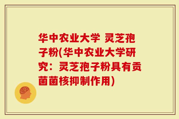 华中农业大学 灵芝孢子粉(华中农业大学研究:灵芝孢子粉具有贡菌菌核抑制作用)-第1张图片-灵芝大师 华中农业大学 灵芝孢子粉(华中农业大学研究:灵芝孢子粉具有贡菌菌核抑制作用)-第1张图片-灵芝大师